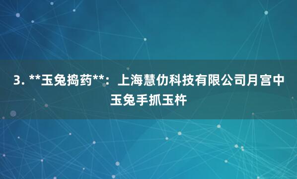 3. **玉兔捣药**：上海慧仂科技有限公司月宫中玉兔手抓玉杵